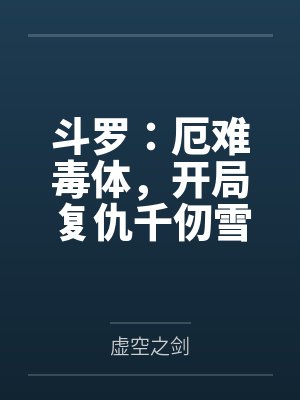 斗罗：厄难毒体，开局复仇千仞雪