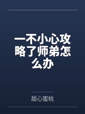 一不小心攻略了师弟怎么办by甜心蜜桃