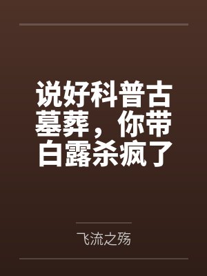 说好科普古墓葬，你带白露杀疯了