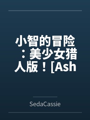 小智的冒险：美少女猎人版！[Ash&amp;#039;s Adventure: Girls&amp;