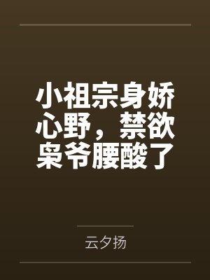 小祖宗身娇心野，禁欲枭爷腰酸了