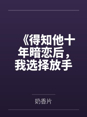 《得知他十年暗恋后，我选择放手》