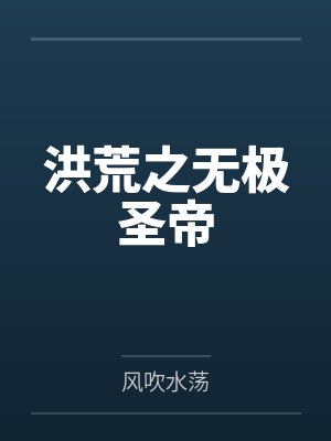 洪荒之无极圣帝by风吹水荡笔趣阁无弹窗