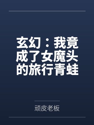 玄幻：我竟成了女魔头的旅行青蛙by顽皮老板笔趣阁无弹窗