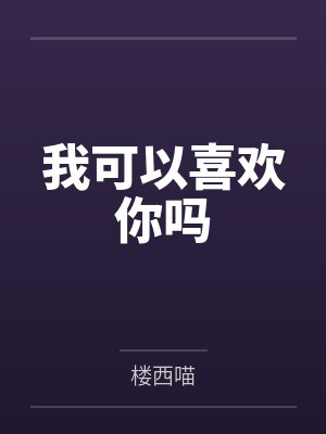 我可以喜欢你吗by楼西喵笔趣阁无弹窗