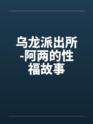 乌龙派出所-阿两的性福故事