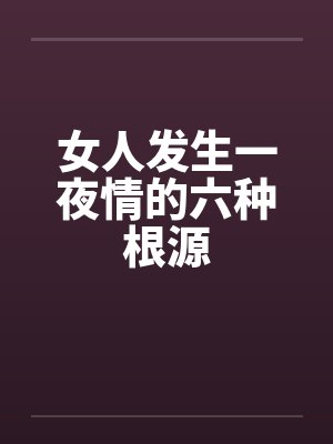 女人发生一夜情的六种根源
