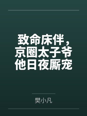 致命床伴，京圈太子爷他日夜厮宠