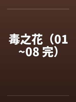 毒之花（01~08 完）
