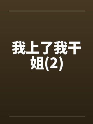 我上了我干姐(2)