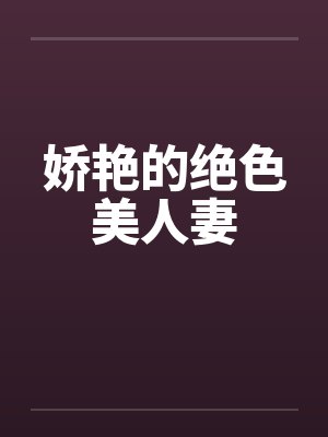 娇艳的绝色美人妻