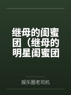 继母的闺蜜团（继母的明星闺蜜团）