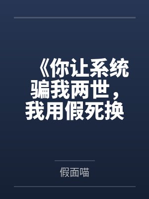 《你让系统骗我两世，我用假死换你终生后悔》