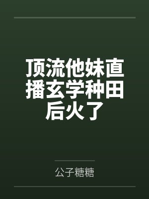 顶流他妹直播玄学种田后火了