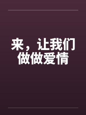 来，让我们做做爱情