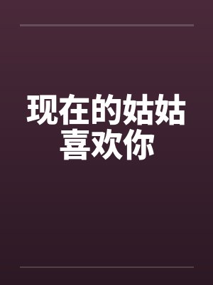 现在的姑姑喜欢你