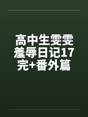 高中生雯雯羞辱日记17完+番外篇
