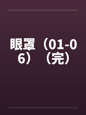 眼罩（01-06）（完）