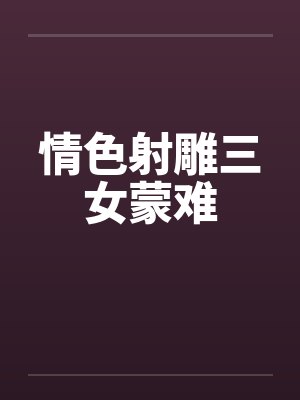 射雕外传三女蒙难记