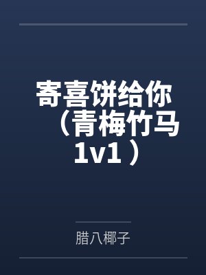 寄喜饼给你（青梅竹马 1v1 ）by腊八椰子笔趣阁无弹窗