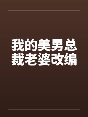 我的美男总裁老婆改编