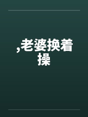 ，老婆换着操