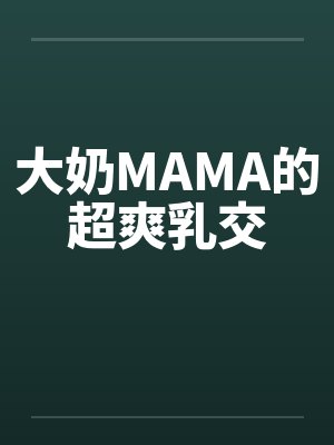 大奶MAMA的超爽乳交