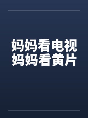 妈妈看电视妈妈看黄片