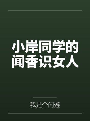 小岸同学的闻香识女人笔趣阁无弹窗