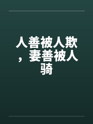 人善被人欺，妻善被人骑
