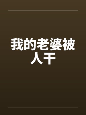 我的老婆被人干