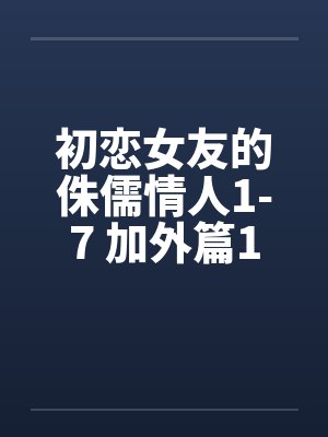 初恋女友的侏儒情人1-7 加外篇1