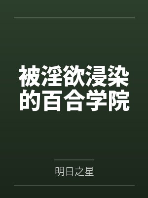 被淫欲浸染的百合学院by明日之星