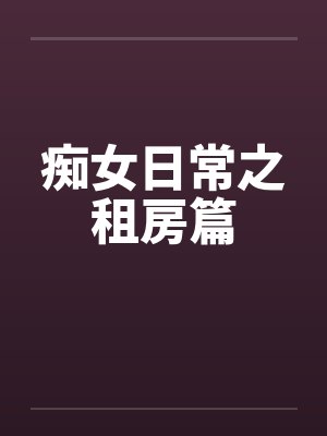 痴女日常之租房篇