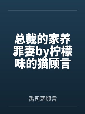 总裁的家养罪妻by柠檬味的猫顾言