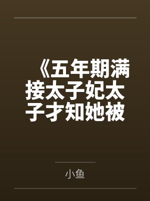 《五年期满接太子妃太子才知她被囚黑牢》