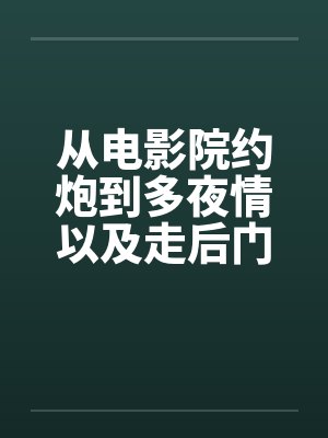 从电影院约炮到多夜情以及走后门的真实体验
