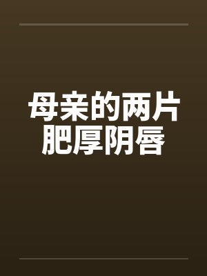 母亲的两片肥厚阴唇
