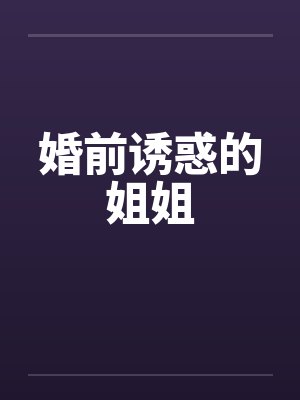 婚前诱惑的姐姐