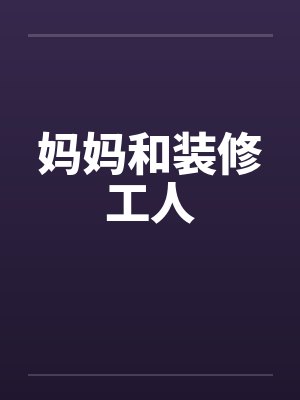妈妈和装修工人
