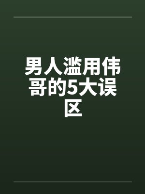 男人滥用伟哥的5大误区