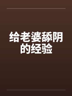 给老婆舔阴的经验
