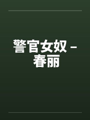 警官女奴 – 春丽