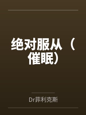 绝对服从（催眠）byDr菲利克斯笔趣阁无弹窗