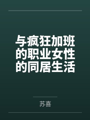 与疯狂加班的职业女性的同居生活by苏喜