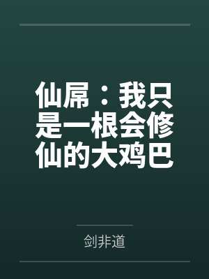 仙屌：我只是一根会修仙的大鸡巴笔趣阁无弹窗