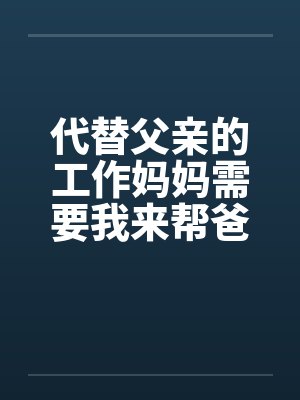 代替父亲的工作妈妈需要我来帮爸爸忙妈妈撒娇