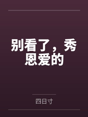 别看了，秀恩爱的by四日寸笔趣阁无弹窗