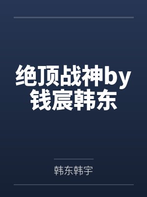 绝顶战神by钱宸韩东