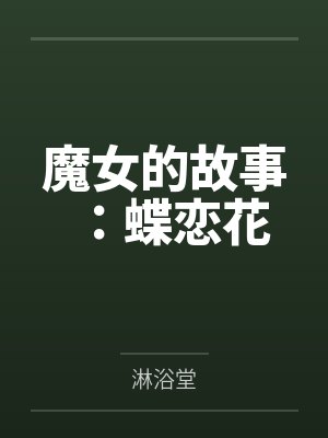魔女的故事：蝶恋花by淋浴堂笔趣阁无弹窗